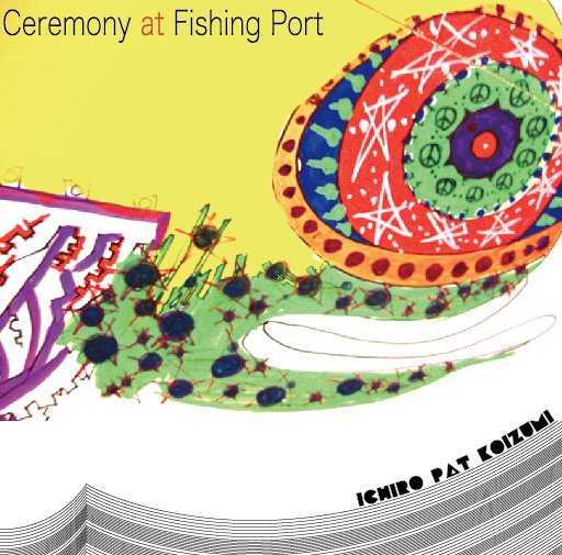 CD「Ceremony at Fishing Port / Ichiro pat Koizumi」